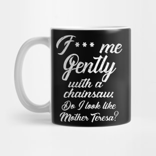 F*** Me Gently With a Chainsaw Mug